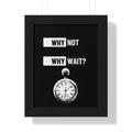 Why Not Why Wait? Framed Poster